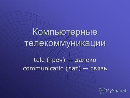 Компьютерные телекоммуникации tele (греч) далеко communicatio (лат) связь.