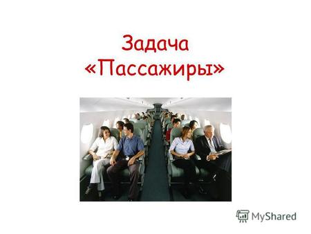 Задача «Пассажиры». В салоне небольшого самолета летят 42 пассажира. Некоторые из них москвичи, остальные – иногородние. Среди москвичей 9 мужчин. Некоторые.