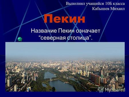 Пекин Название Пекин означаетсеверная столица. Выполнил учащийся 10 Б класса Кабышев Михаил.