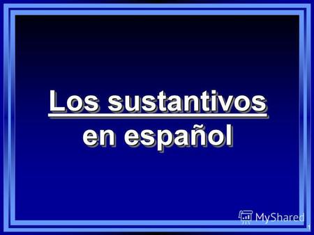 1 Los sustantivos en español Los sustantivos en español.