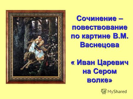 Сочинение – повествование по картине В.М. Васнецова « Иван Царевич на Сером волке»