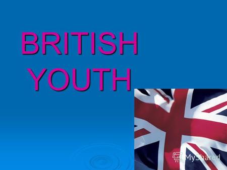 BRITISH YOUTH. Most 18 and 19 year- olds in Britain are quite independent people.