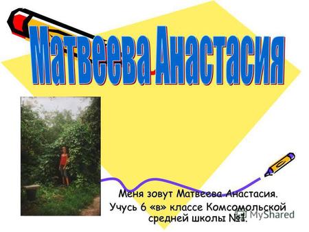 Меня зовут Матвеева Анастасия. Учусь 6 «в» классе Комсомольской средней школы 1.