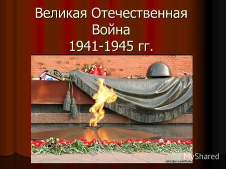 Великая Отечественная Война 1941-1945 гг.. 22 июня 1941 г. гитлеровская Германия без объявления войны напала на Советский Союз.