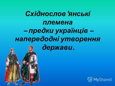 Східнослов янські племена – предки українців – напередодні утворення держави.