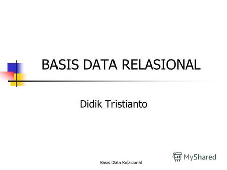 Basis Data Relasional BASIS DATA RELASIONAL Didik Tristianto.