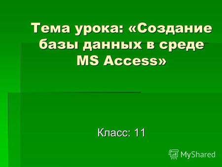 Тема урока: «Создание базы данных в среде MS Access» Класс: 11.