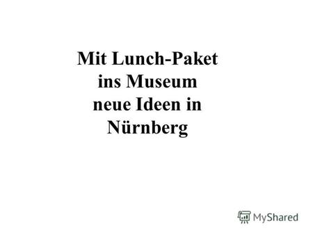 Mit Lunch-Paket ins Museum neue Ideen in Nürnberg.