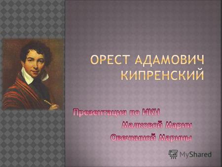 Орест Адамович Кипренский (13 (24) марта 1782 5 (17) октября 1836) русский художник, график и живописец, мастер портрета. Орест Кипренский, внебрачный.