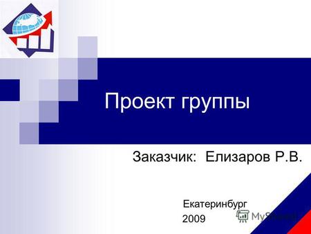Проект группы Заказчик: Елизаров Р.В. Екатеринбург 2009.