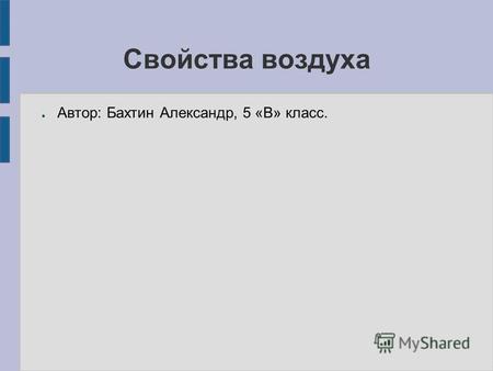 Свойства воздуха Автор: Бахтин Александр, 5 «В» класс.