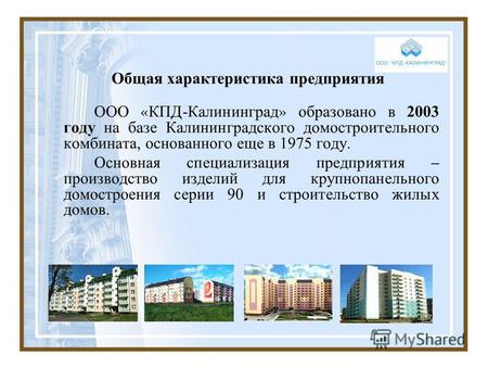 Общая характеристика предприятия ООО « КПД-Калининград » образовано в 2003 году на базе Калининградского домостроительного комбината, основанного еще в.