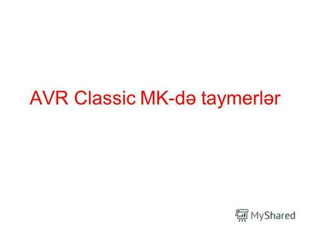 AVR Classic MK-də taymerlər. AVR Classic MK-də taymerlərin tipləri və təyinatı 3 ədəd taymerlər (T0,T1,T2) və WDT vardır 8 bitli T0 taymeri zaman intervallarının.