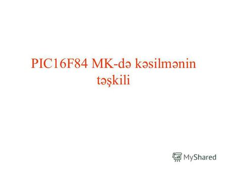 PIC16F84 MK-də kəsilmənin təşkili. PIC16F84 MK-də kəsilmənin təyinatı və yerinə yetirilməsi PIC16F84 MK təməlində yaradılmış qurğularda baş verən daxili.
