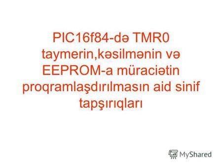 PIC16f84-də TMR0 taymerin,kəsilmənin və EEPROM-a müraciətin proqramlaşdırılmasın aid sinif tapşırıqları.