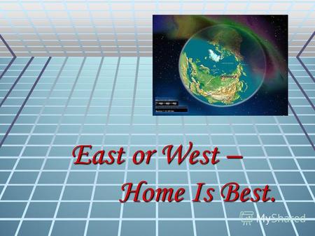 East or West – Home Is Best.. What is important when you choose a place for living? I think,…….is very important rather rather extremely necessary extremely.
