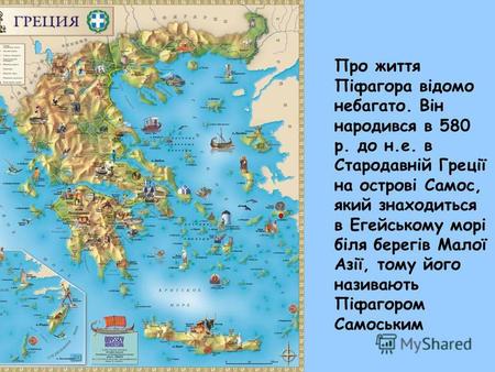 Про життя Піфагора відомо небагато. Він народився в 580 р. до н.е. в Стародавній Греції на острові Самос, який знаходиться в Егейському морі біля берегів.