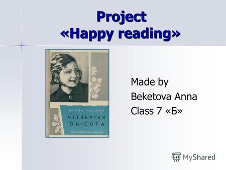 Project «Happy reading» Project «Happy reading» Made by Made by Beketova Anna Beketova Anna Class 7 «Б» Class 7 «Б»