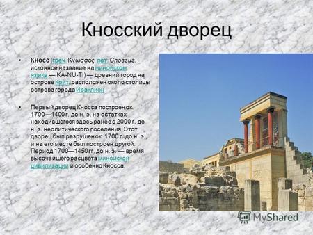 Кносский дворец Кносс (греч. Κνωσσός, лат. Cnossus, исконное название на минойском языке KA-NU-TI) древний город на острове Крит, расположен около столицы.