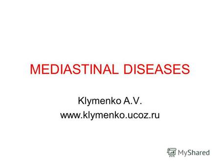 MEDIASTINAL DISEASES Klymenko A.V. www.klymenko.ucoz.ru.