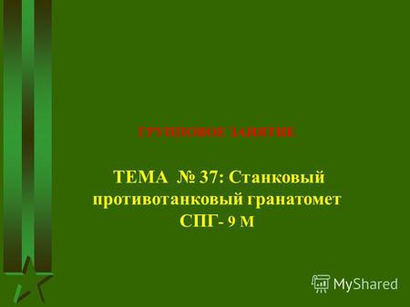 ГРУППОВОЕ ЗАНЯТИЕ ТЕМА 37: Станковый противотанковый гранатомет СПГ - 9 М.