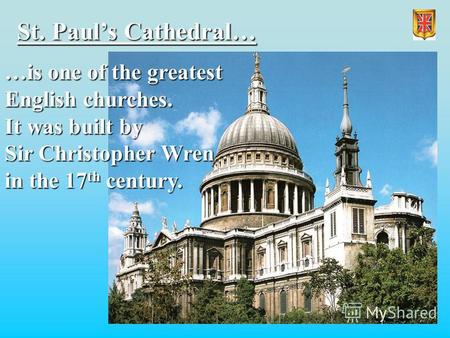 St. Pauls Cathedral… …is one of the greatest English churches. It was built by Sir Christopher Wren in the 17 th century.