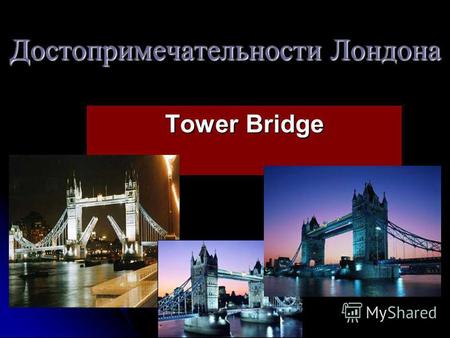 Достопримечательности Лондона Tower Bridge. Цель : 1. Рассмотреть достопримечательности города и рассказать о них. 2. Как можно красочнее представить.