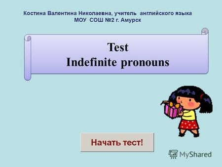 Test Indefinite pronouns Test Indefinite pronouns Костина Валентина Николаевна, учитель английского языка МОУ COШ 2 г. Амурск.