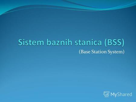 (Base Station System). BSS (Base Station System) obezbe đ uje: –radio komunikaciju sa mobilnim jedinicama –handover –upravljanje resursima radio mreže.
