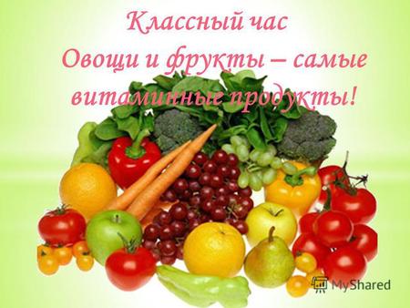 Классный час Овощи и фрукты – самые витаминные продукты!