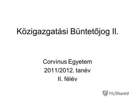 Közigazgatási Büntetőjog II. Corvinus Egyetem 2011/2012. tanév II. félév.