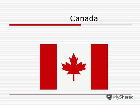 Canada Canada. Canada is one of the most developed and the second largest country in the world. Natural conditions of Canada's most similar to the nature.