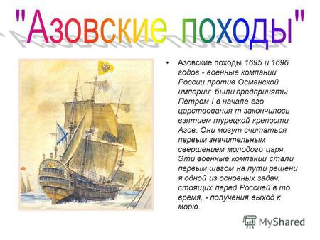 Азовские походы 1695 и 1696 годов - военные компании России против Османской империи; были предприняты Петром I в начале его царствования т закончилось.