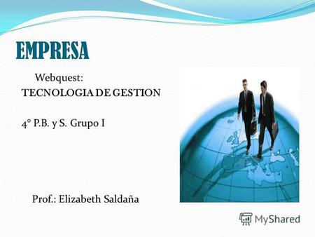 EMPRESA Webquest: TECNOLOGIA DE GESTION 4° P.B. y S. Grupo I Prof.: Elizabeth Saldaña.