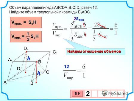Найдем отношение объемов Объем параллелепипеда ABCDA 1 B 1 C 1 D 1 равен 12. Найдите объем треугольной пирамиды B 1 ABC. V пир. = S o H 13 A B C D B1B1.