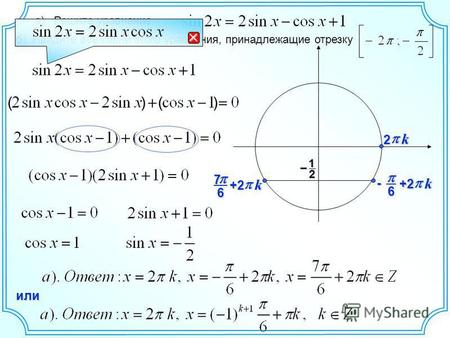 А). Решите уравнение б). Найдите все корни этого уравнения, принадлежащие отрезку 12 – 6- k +2 ( ) ( ) 67 k +2 или k 2.