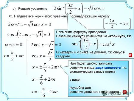 А). Решите уравнение б). Найдите все корни этого уравнения, принадлежащие отрезку Применим формулу приведения: Название «синус» изменится на «косинус»,