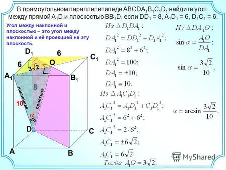 8 D A B C A1A1 D1D1 C1C1 6 Угол между наклонной и плоскостью – это угол между наклонной и её проекцией на эту плоскость. В прямоугольном параллелепипеде.