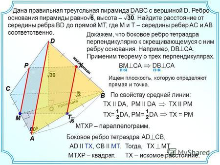 Наклонная проекция O Дана правильная треугольная пирамида DABC с вершиной D. Ребро основания пирамиды равно, высота –. Найдите расстояние от середины ребра.