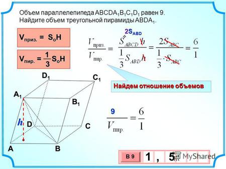 Объем параллелепипеда ABCDA 1 B 1 C 1 D 1 равен 9. Найдите объем треугольной пирамиды ABDA 1. C AB A1A1A1A1 D1D1D1D1 C1C1C1C1 B1B1B1B1 D Найдем отношение.