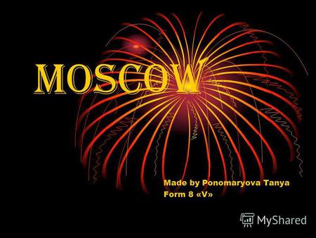MOSCOW Made by Ponomaryova Tanya Form 8 «V». Moscow is the capital of Russia, its political, economic, commercial and cultural centre. Moscow was founded.