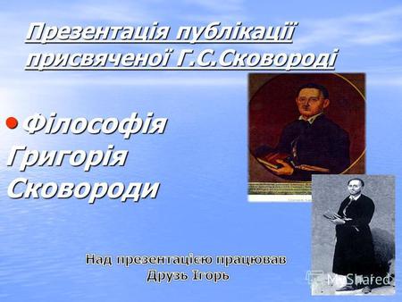 Презентація публікації присвяченої Г.С.Сковороді Філософія ФілософіяГригоріяСковороди.