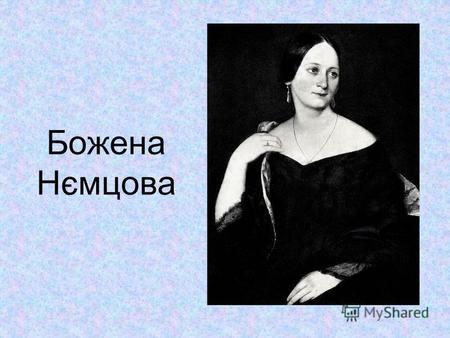 Божена Нємцова. Божена Нємцова народилася у Відні 4 лютого 1820 року. Вона закінчила тільки початкову школу, але була досить добре освічена..