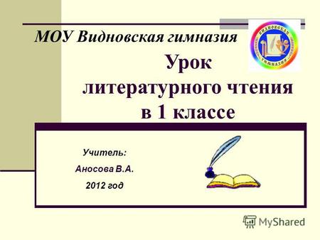 Урок литературного чтения в 1 классе Учитель: Аносова В.А. 2012 год МОУ Видновская гимназия.