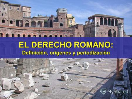 EL DERECHO ROMANO: Definición, orígenes y periodización.