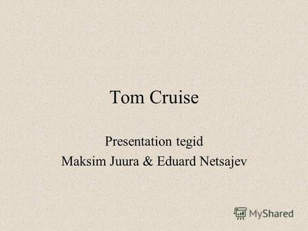 Tom Cruise Presentation tegid Maksim Juura & Eduard Netsajev.