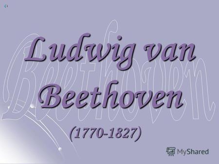 Ludwig van Beethoven (1770-1827). Ludwig van Beethoven (16.12.1770- 26.03.1827) war der Enkel des aus Mecheln stammenden Ludwig van Beethoven (1712- 1773),