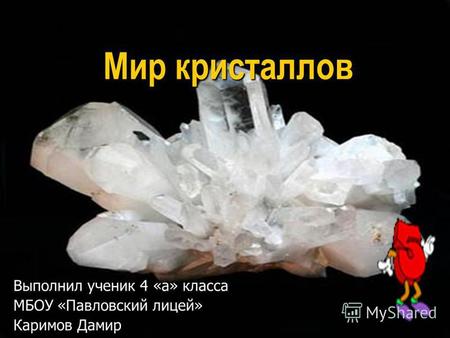Мир кристаллов Выполнил ученик 4 «а» класса МБОУ «Павловский лицей» Каримов Дамир.