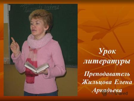 Урок литературы Преподаватель Жильцова Елена Аркадьева.