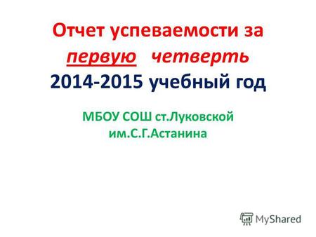 Отчет успеваемости за первую четверть 2014-2015 учебный год МБОУ СОШ ст.Луковской им.С.Г.Астанина.